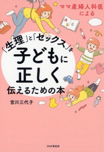 ママ産婦人科医による「生理」と「セックス」を子どもに正しく伝えるための本/宮川三代子