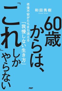 60歳からは、「これ」しかやらない 老後不安がたちまち消える「我慢しない生き方」/和田秀樹