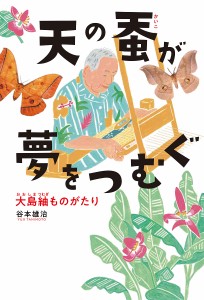 天の蚕が夢をつむぐ 大島紬ものがたり/谷本雄治