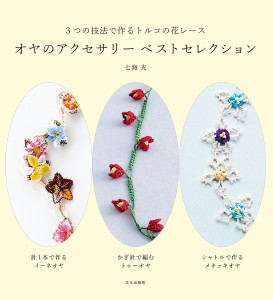 オヤのアクセサリーベストセレクション 3つの技法で作るトルコの花レース/七海光