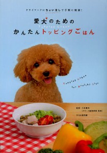 愛犬のためのかんたんトッピングごはん ドライフードにちょい足しで手軽に健康!/小林豊和/文化出版局