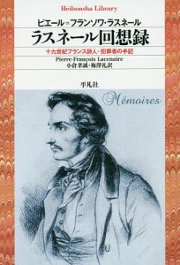 ラスネール回想録 十九世紀フランス詩人=犯罪者の手記/ピエール＝フランソワ・ラスネール/小倉孝誠/梅澤礼