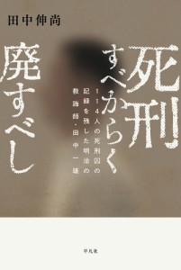 死刑すべからく廃すべし 114人の死刑囚の記録を残した明治の教誨師・田中一雄/田中伸尚