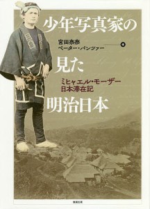 少年写真家の見た明治日本 ミヒャエル・モーザー日本滞在記/ミヒャエル・モーザー/宮田奈奈/ペーター・パンツァー