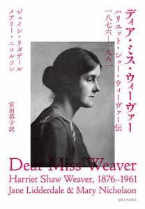 ディア・ミス・ウィーヴァー ハリエット・ショー・ウィーヴァー伝一八七六-一九六一/ジェイン・リダデール/メアリー・ニコルソン