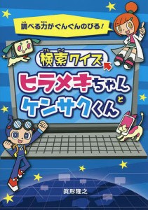 検索クイズヒラメキちゃんとケンサクくん 調べる力がぐんぐんのびる!/眞形隆之