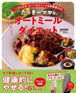 たっきーママのラクうま!オートミールダイエット “ごはんもの”もパンもスイーツも罪悪感ゼロ!/奥田和美/加藤彩子