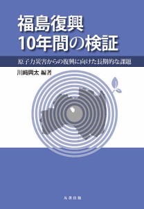 福島復興10年間の検証 原子力災害からの復興に向けた長期的な課題/川崎興太