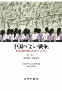 中国の「よい戦争」 甦る抗日戦争の記憶と新たなナショナリズム/ラナ・ミッター/関智英/濱野大道