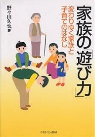 家族の「遊び力」 変わりゆく家族と子育てのはなし/野々山久也