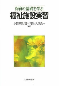 保育の基礎を学ぶ福祉施設実習/小野澤昇/田中利則/大塚良一