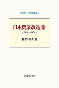 日本農業改造論 悲しきユートピア/神門善久