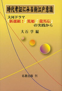 時代考証にみる新江戸意識 大河ドラマ「新選組!」「篤姫」「龍馬伝」の実践から/大石学