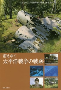 消えゆく太平洋戦争の戦跡/「消えゆく太平洋戦争の戦跡」編集委員会