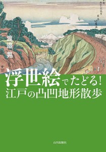 浮世絵でたどる!江戸の凸凹地形散歩/渡邉晃