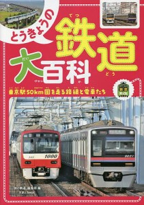 とうきょうの鉄道大百科 東京駅50km圏を走る路線と電車たち/「旅と鉄道」編集部