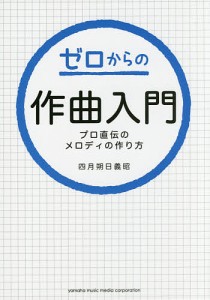 ゼロからの作曲入門 プロ直伝のメロディの作り方/四月朔日義昭