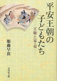 平安王朝の子どもたち 王権と家・童/服藤早苗