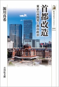 首都改造 東京の再開発と都市政治/源川真希