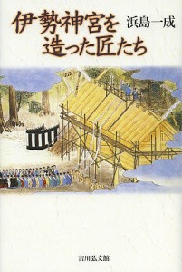 伊勢神宮を造った匠たち/浜島一成