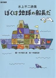 ぼくは地球の船長だ 水上不二詩集/水上不二/水内喜久雄/村越昭彦