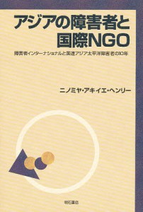 アジアの障害者と国際NGO 障害者インターナショナルと国連アジア太平洋障害者の10年/ニノミヤ・アキイエ・ヘンリー