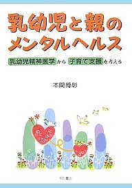 乳幼児と親のメンタルヘルス 乳幼児精神医学から子育て支援を考える/本間博彰