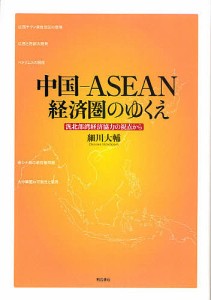 中国-ASEAN経済圏のゆくえ 汎北部湾経済協力の視点から/細川大輔