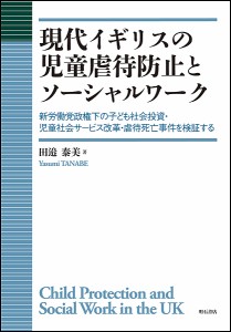 現代イギリスの児童虐待防止とソーシャルワーク 新労働党政権下の子ども社会投資・児童社会サービス改革・虐待死亡事件を検証する