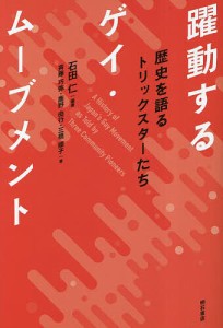 躍動するゲイ・ムーブメント 歴史を語るトリックスターたち/石田仁/斉藤巧弥/鹿野由行