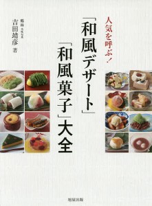 人気を呼ぶ!「和風デザート」「和風菓子」大全/吉田靖彦