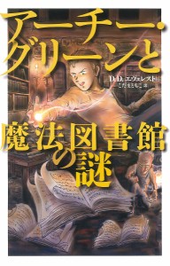 アーチー・グリーンと魔法図書館の謎/Ｄ．Ｄ．エヴェレスト/こだまともこ/石津昌嗣