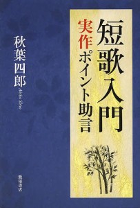 短歌入門 実作ポイント助言/秋葉四郎