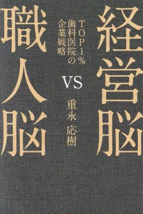 経営脳VS職人脳 TOP1%の歯科医院の企業戦略/重永応樹