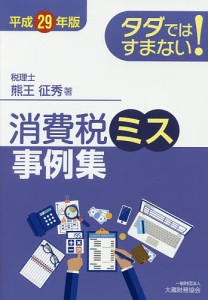 タダではすまない！消費税ミス事例集　平成２９年版/熊王征秀