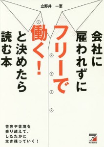 会社に雇われずにフリーで働く!と決めたら読む本/立野井一恵