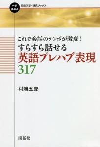 これで会話のテンポが激変!すらすら話せる英語プレハブ表現317/村端五郎