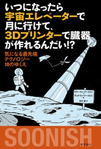 いつになったら宇宙エレベーターで月に行けて、３Ｄプリンターで臓器が作れるんだい！？　気になる最先端テクノロジー１０のゆくえ/ケリ