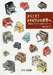 ようこそ!トイピアノの世界へ 世界のトイピアノ入門ガイドブック/飯田有抄