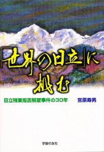 「世界の日立」に挑む 日立残業拒否解雇事件の30年/宮原寿男