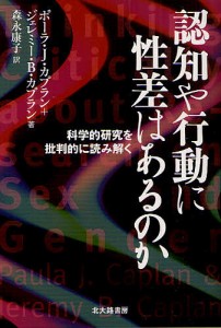 認知や行動に性差はあるのか 科学的研究を批判的に読み解く/ポーラ・Ｊ・カプラン/ジェレミー・Ｂ・カプラン/森永康子