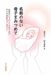 名前のない母子をみつめて 日本のこうのとりのゆりかご ドイツの赤ちゃんポスト/蓮田太二/柏木恭典