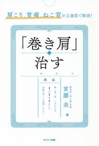 肩こり、首痛、ねこ背が2週間で解消!「巻き肩」を治す/宮腰圭