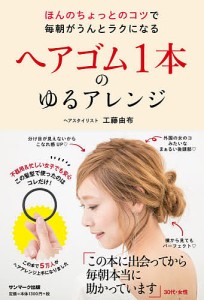 ヘアゴム1本のゆるアレンジ ほんのちょっとのコツで毎朝がうんとラクになる/工藤由布