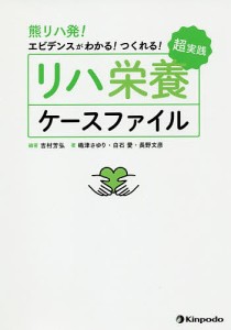 熊リハ発!エビデンスがわかる!つくれる!超実践リハ栄養ケースファイル/吉村芳弘/嶋津さゆり/白石愛