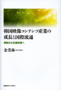 韓国映像コンテンツ産業の成長と国際流通 規制から支援政策へ/金美林