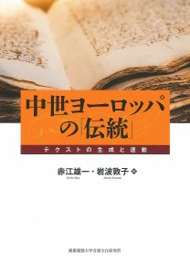 中世ヨーロッパの「伝統」 テクストの生成と運動/赤江雄一/岩波敦子/赤江雄一