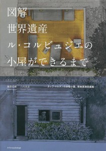 図解世界遺産ル・コルビュジエの小屋ができるまで カップ・マルタンの休暇小屋、現地実測図面集/藤原成曉/八代克彦