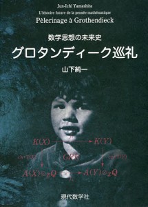 グロタンディーク巡礼 数学思想の未来史/山下純一