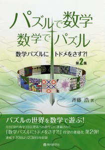 パズルで数学・数学でパズル 数学パズルにトドメをさす?! 第2集/斉藤浩